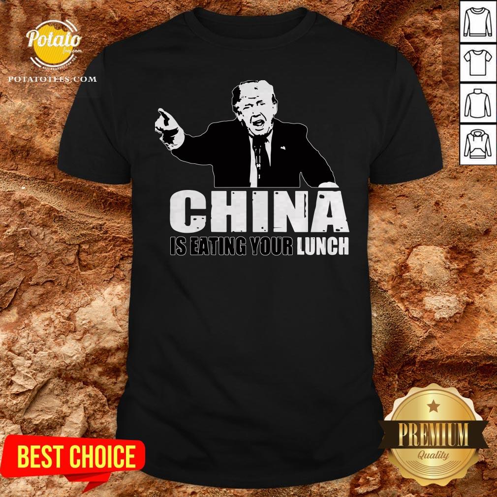 Donald Trump Says China Is Eating Your Lunch Shirt Donald Trump Says China Is Eating Your Lunch Shirt