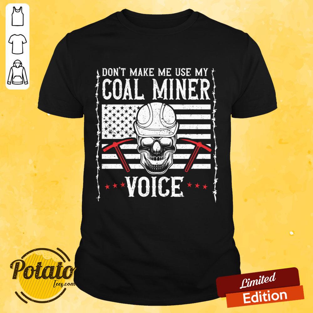 Don't Make Me Use My Coal Miner Voice Skull Shirt Don't Make Me Use My Coal Miner Voice Skull Shirt