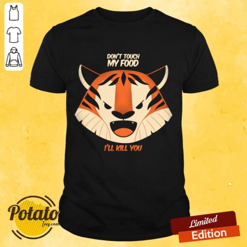 Don’t Touch My Food I’ll Kill You Tiger Shirt