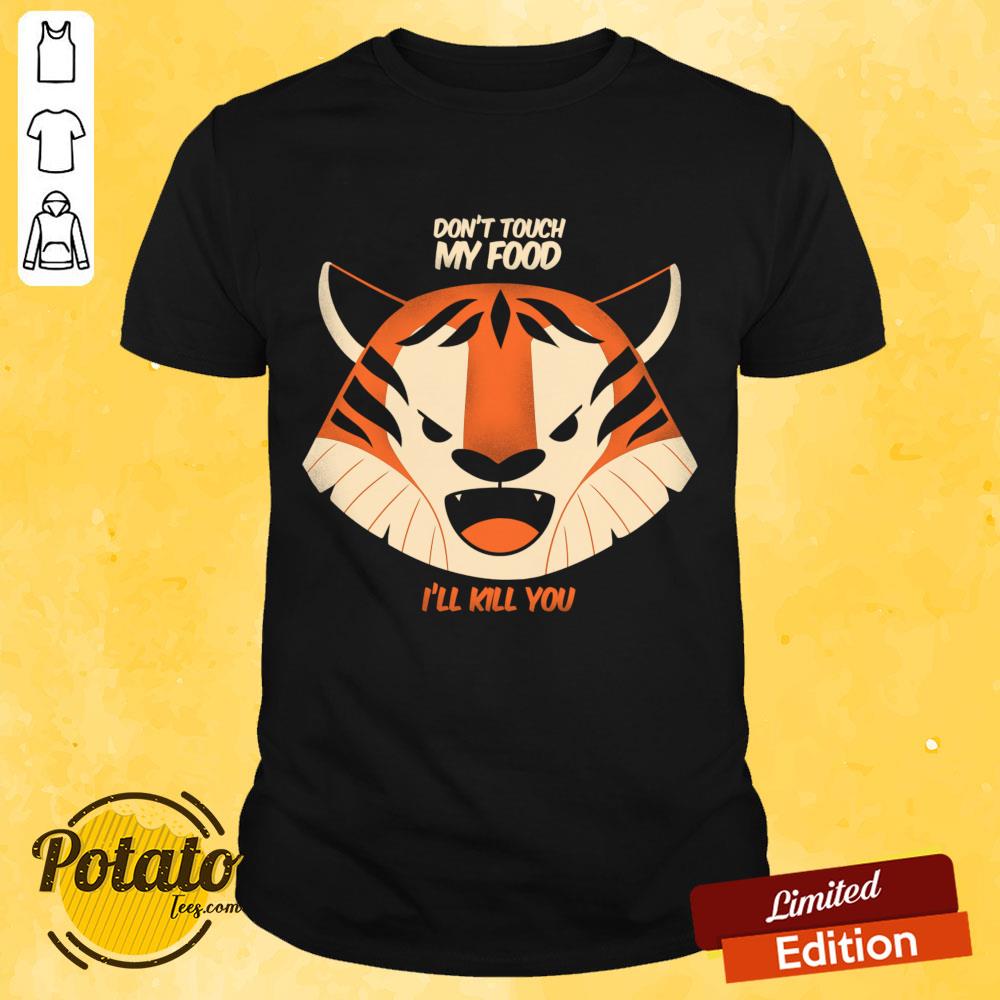 Don't Touch My Food I'll Kill You Tiger Shirt Don't Touch My Food I'll Kill You Tiger Shirt