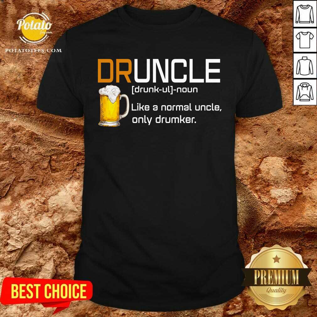Druncle Like A Normal Uncle Only Drunker Beer Shirt Druncle Like A Normal Uncle Only Drunker Beer Shirt