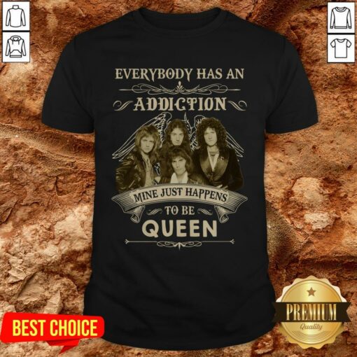 Everybody Has An Addiction Mine Just Happens To Be Queen Shirt