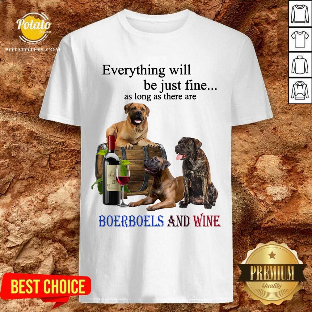 Everything Will Be Just Fine Boerboel And Wine Shirt Everything Will Be Just Fine Boerboel And Wine Shirt