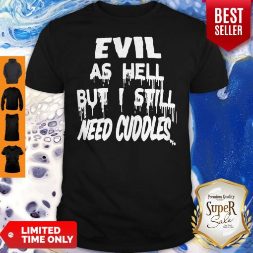 Evil As Hell But I Still Need Cuddles Shirt