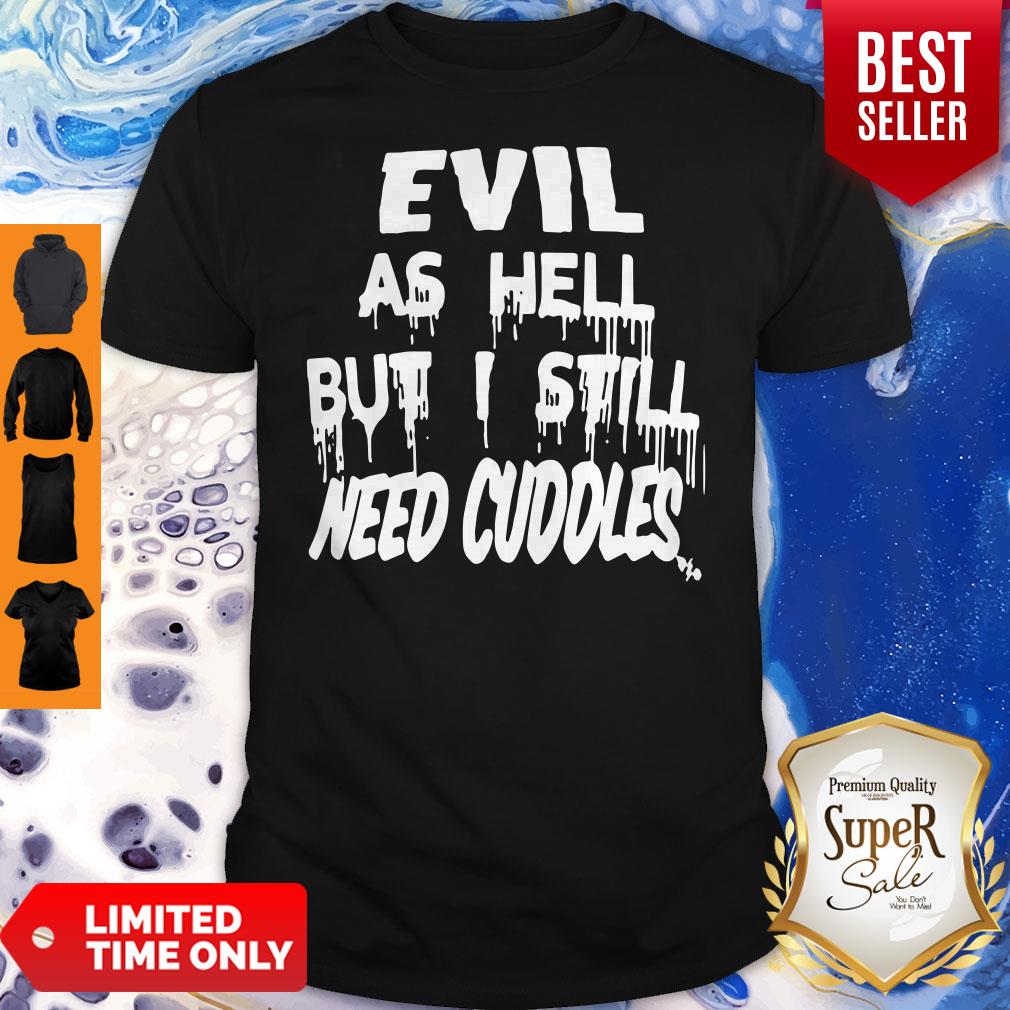 Evil As Hell But I Still Need Cuddles Shirt Evil As Hell But I Still Need Cuddles Shirt