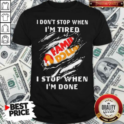 Family Dollar I Don’t Stop When I’m Tired I Stop When I’m Done Shirt