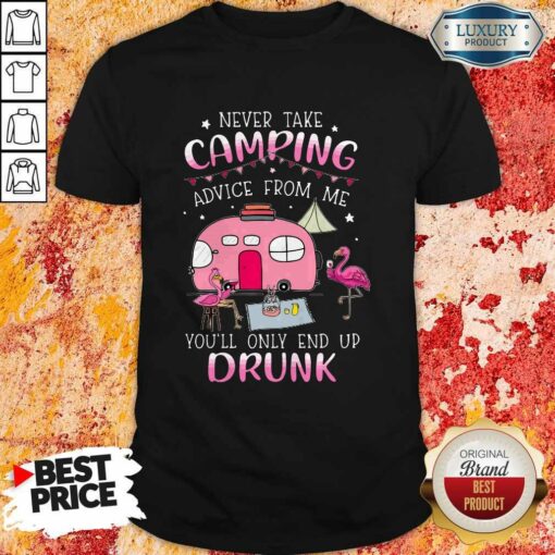 Flamingo Never Take Camping Advice From Me You’ll Only End Up Drunk Shirt