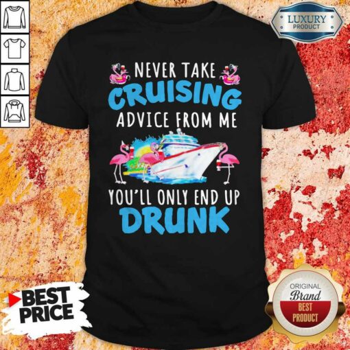 Flamingo Never Take Cruising Advice From Me You’ll Only End Up Drunk Shirt