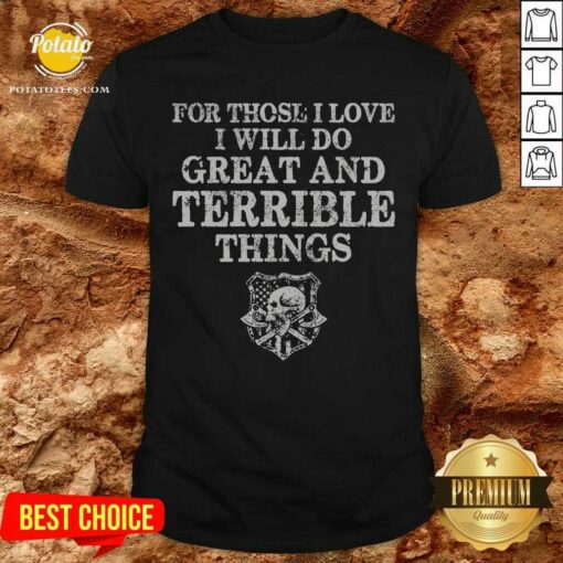 For Those I Love I Will Do Great And Terrible Things Shirt