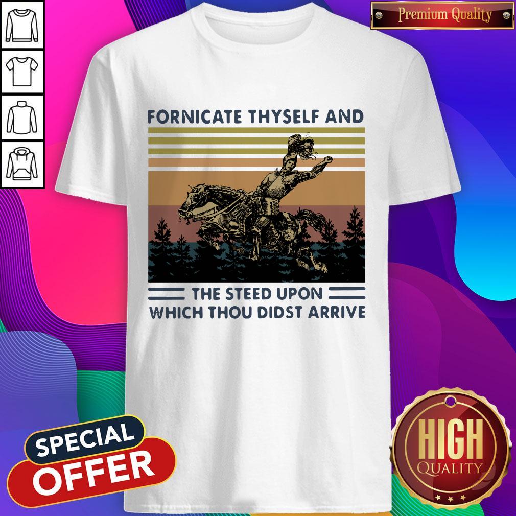Fornicate Thyself And The Steed Upon Which Thou Didst Arrive Shirt Fornicate Thyself And The Steed Upon Which Thou Didst Arrive Shirt