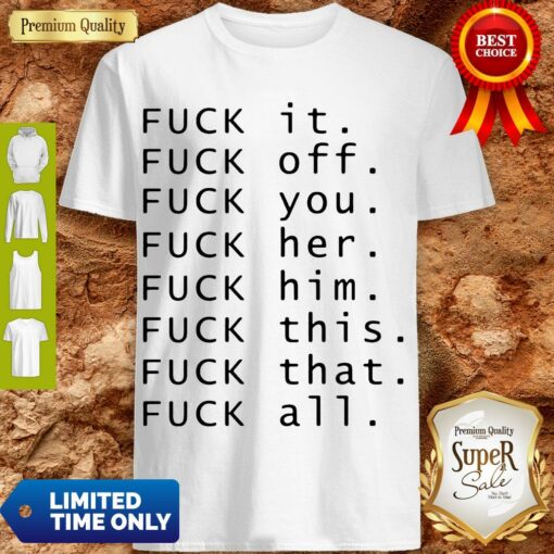 Fuck It Fuck Off Fuck You Fuck Shirt