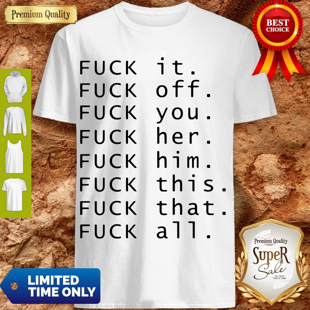 Fuck It Fuck Off Fuck You Fuck Shirt Fuck It Fuck Off Fuck You Fuck Shirt