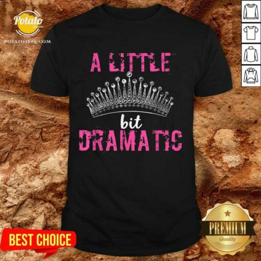 Funny A Little Bit Dramatic For Your Drama Queen Shirt