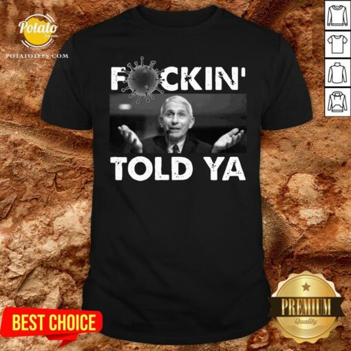 Funny Anthony Fauci Fuckin Told Ya Shirt