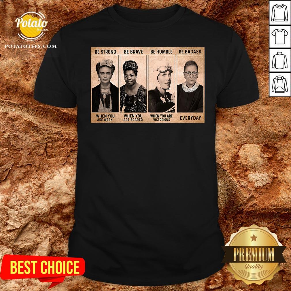 Funny Be Strong When You Are Weak Be Brave When Scared Shirt Funny Be Strong When You Are Weak Be Brave When Scared Shirt