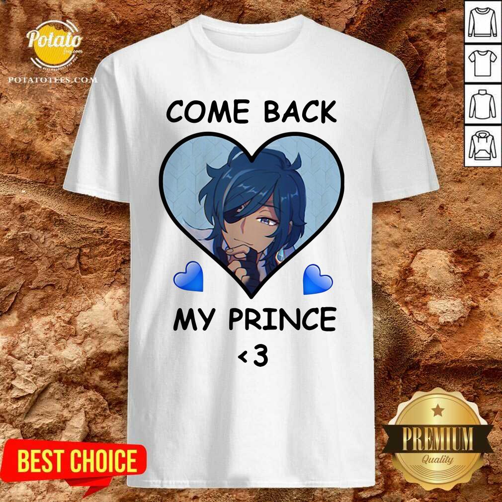 Funny Come Back My Prince Shirt Funny Come Back My Prince Shirt
