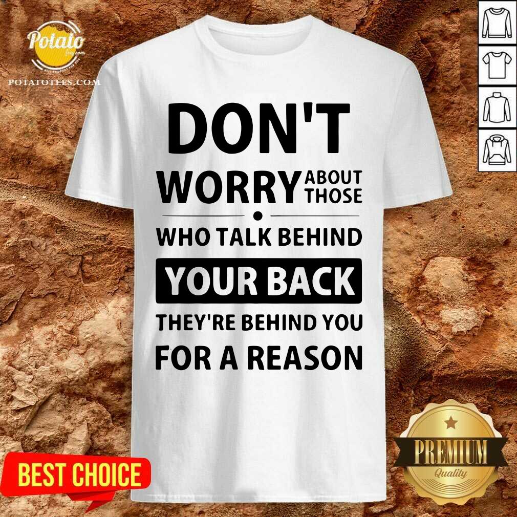 Funny Don’t Worry About Those Who Talk Behind Your Back Shirt Funny Don’t Worry About Those Who Talk Behind Your Back Shirt