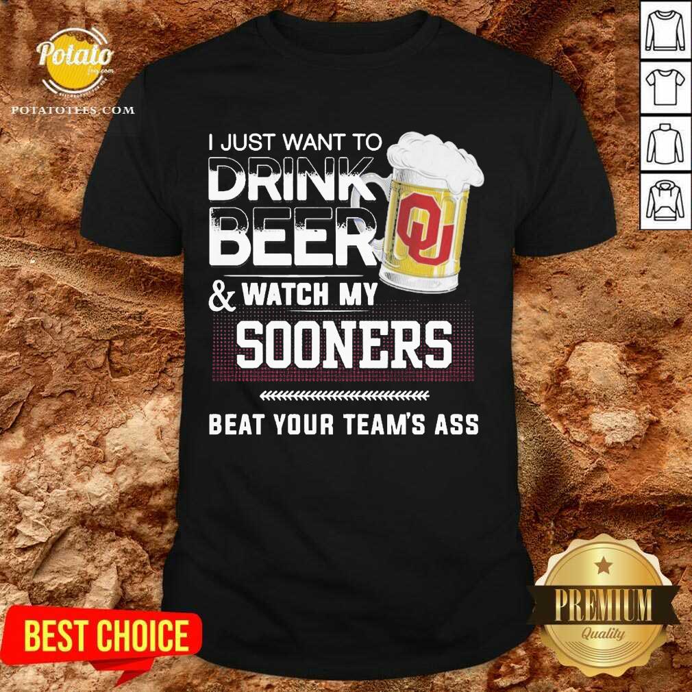 Funny I Just Want To Drink Beer And Watch My Sooners Beat Your Team’s Ass Shirt Funny I Just Want To Drink Beer And Watch My Sooners Beat Your Team’s Ass Shirt