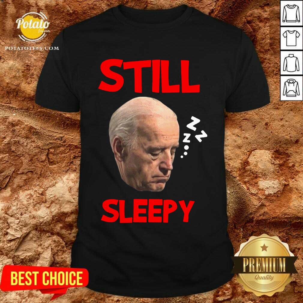 Funny Joe Biden Still Sleepy Biden Is Not My President Funny Election Anti Joe Biden Shirt Funny Joe Biden Still Sleepy Biden Is Not My President Funny Election Anti Joe Biden Shirt