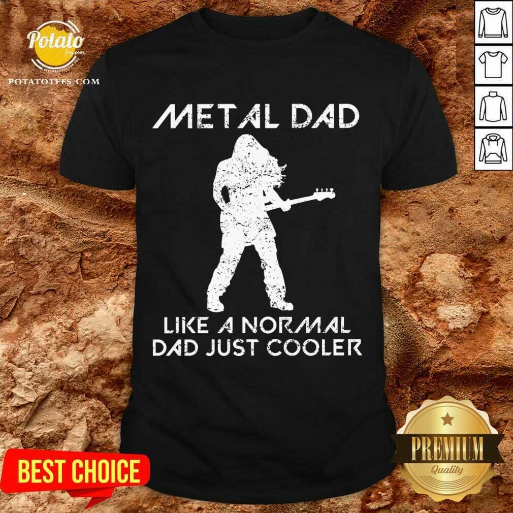 Funny Metal Dad Saying Rock Music Father Quote Gift Shirt Funny Metal Dad Saying Rock Music Father Quote Gift Shirt