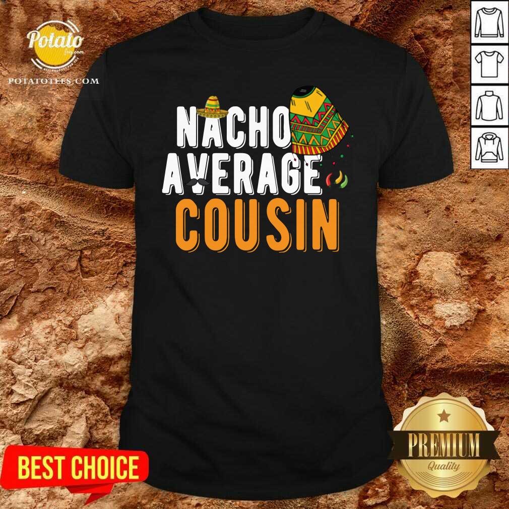 Funny Nacho Average Cousin Cinco De Mayo Sombrero Matching Family Shirt Funny Nacho Average Cousin Cinco De Mayo Sombrero Matching Family Shirt