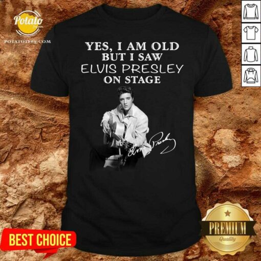 Funny Yes I Am Old But I Saw Elvis Presley On Stage Shirt