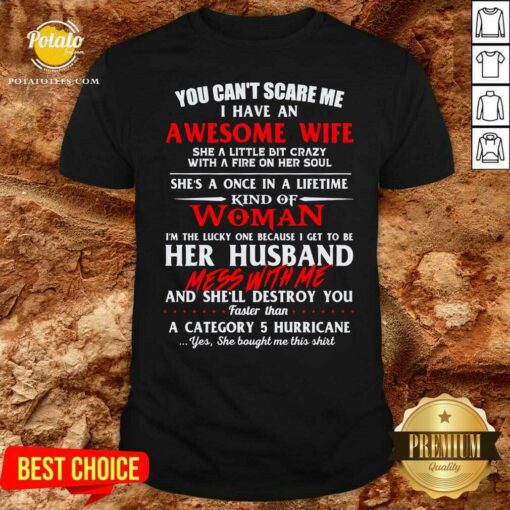 Funny You Cant Scare Me I Have An Awesome Wife She A Little Bit Crazy Shes A Once In A Life Time Kind Of Woman And Shell Destroy You Shirt