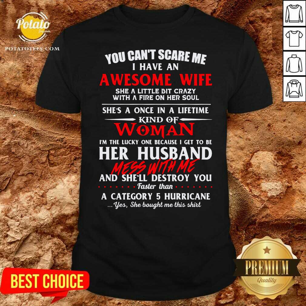 Funny You Cant Scare Me I Have An Awesome Wife She A Little Bit Crazy Shes A Once In A Life Time Kind Of Woman And Shell Destroy You Shirt Funny You Cant Scare Me I Have An Awesome Wife She A Little Bit Crazy Shes A Once In A Life Time Kind Of Woman And Shell Destroy You Shirt