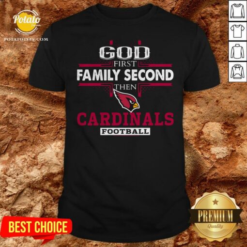 God First Family Second Then Cardinals Football Shirt