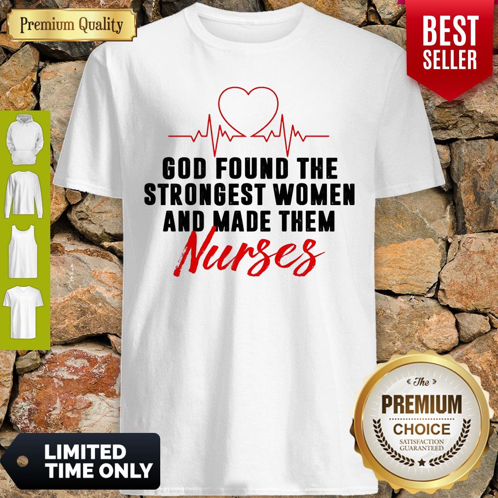 God Found The Strongest Women And Made Them Nurses Shirt God Found The Strongest Women And Made Them Nurses Shirt