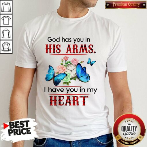 God Has You In His Arms I Have You In My Heart Shirt