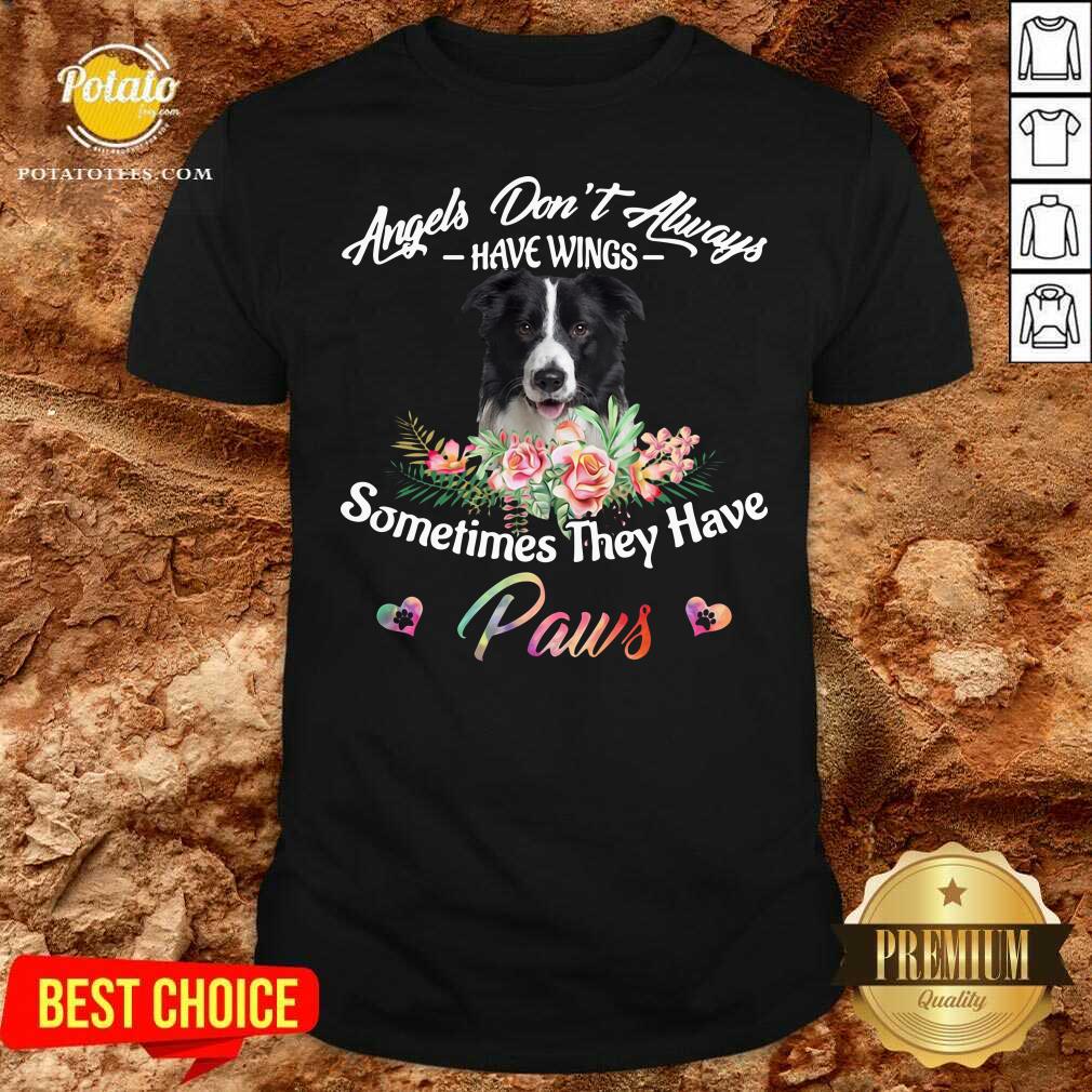 Good Angels Don’t Always Have Wings Border Collie Sometimes They Have Paws Shirt Good Angels Don’t Always Have Wings Border Collie Sometimes They Have Paws Shirt