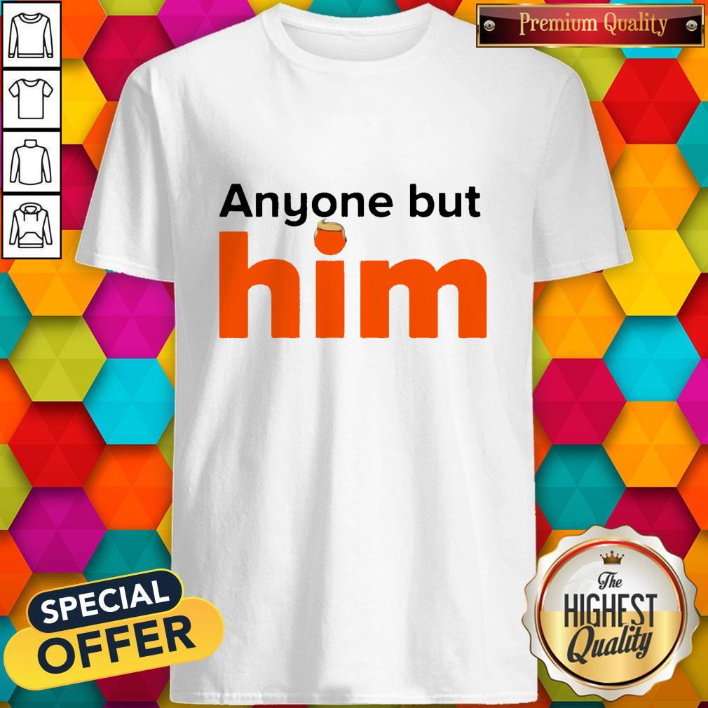 Good Anyone But Him Shirt Good Anyone But Him Shirt