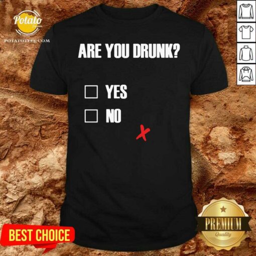 Good Are You Drunk Yes No Shirt