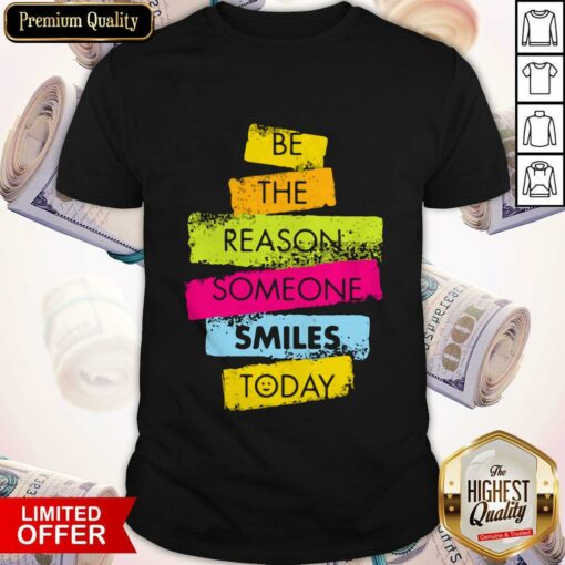 Good Be The Reason Someone Smiles Today Shirt