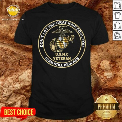Good Don’t Let Gray Hair Fool You I Can Still Kick Ass USMC Veteran Shirt