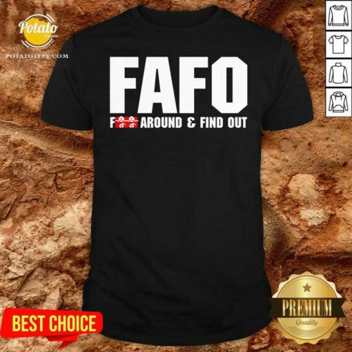 Good FAFO Fuck Around And Find Out Shirt