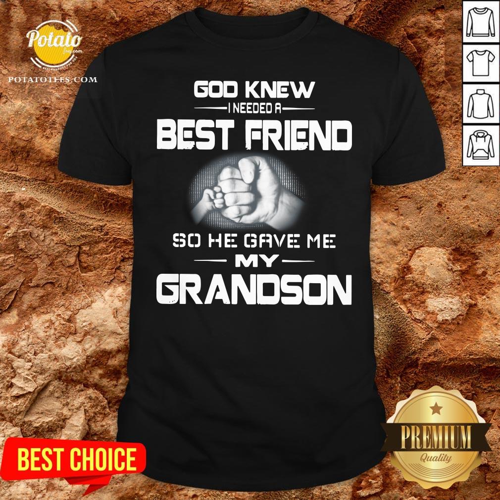 Good God Knew I Needed A Best Friend So He Gave Me My Grandson Shirt Good God Knew I Needed A Best Friend So He Gave Me My Grandson Shirt