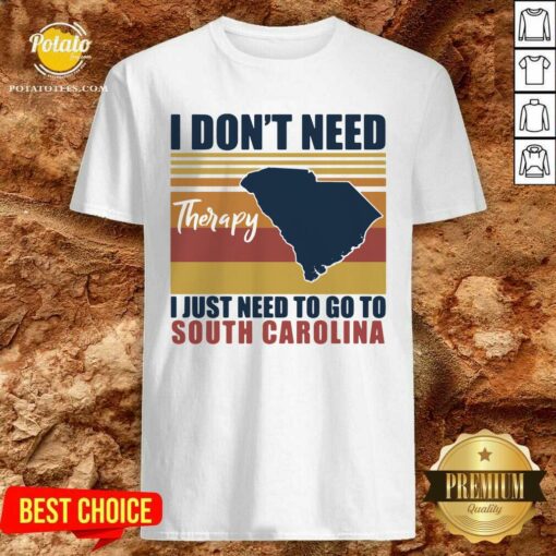 Good I Don’t Need Therapy I Just Need To Go South Carolina Vintage Shirt