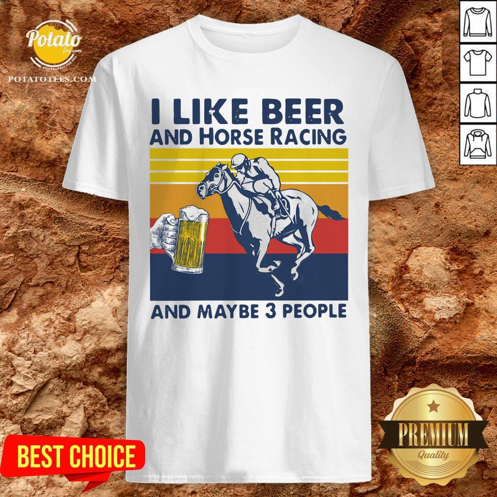 Good I Like Beer And Horse Racing And Maybe 3 People Vintage Shirt Good I Like Beer And Horse Racing And Maybe 3 People Vintage Shirt