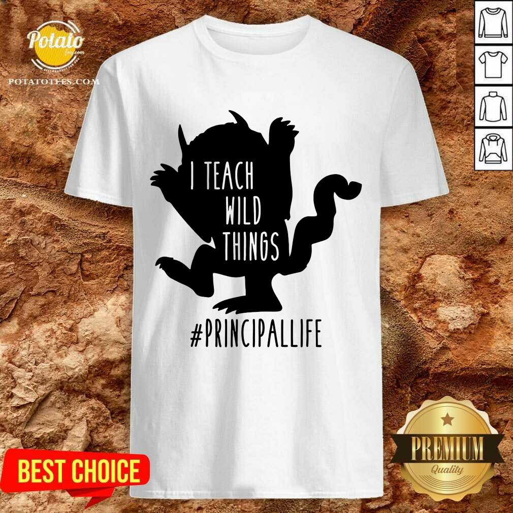 Good I Teach Wild Things Principallife Shirt Good I Teach Wild Things Principallife Shirt