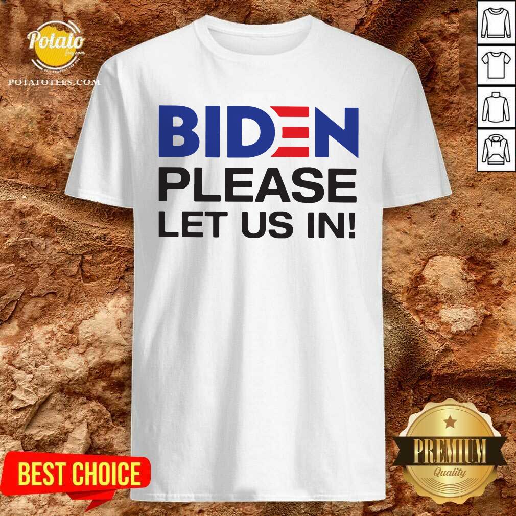 Good Joe Biden Please Let Us In Shirt Good Joe Biden Please Let Us In Shirt