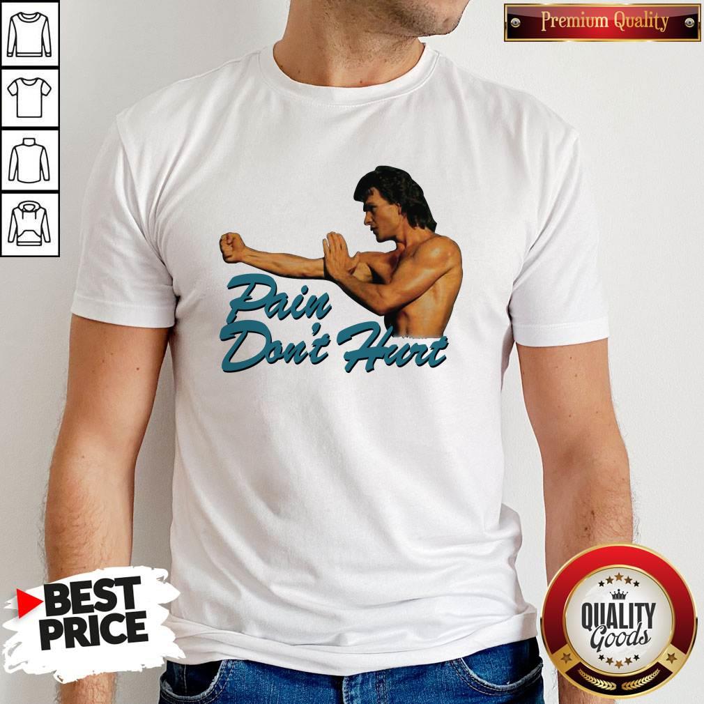 Good Pain Don’t Hurt Patrick Swayze Roadhouse Movie Shirt Good Pain Don’t Hurt Patrick Swayze Roadhouse Movie Shirt