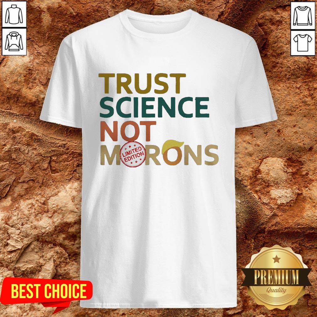 Good Trust Science Not Morons Donald Trump Shirt Good Trust Science Not Morons Donald Trump Shirt