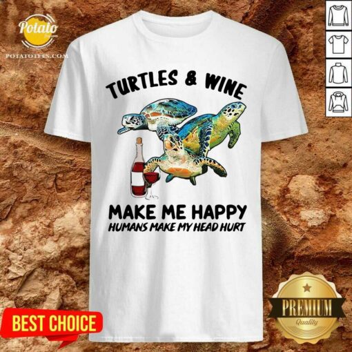 Good Turtles And Wine Make Me Happy Humans Make My Head Hurt Shirt