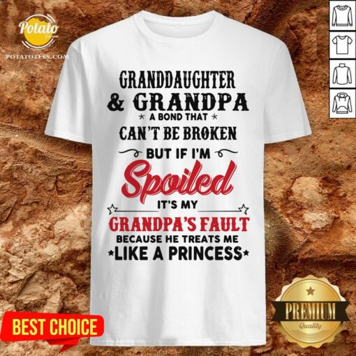 Great Granddaughter And Grandpa A Bond That Can’t Be Broken But If I’m Spoiled Shirt