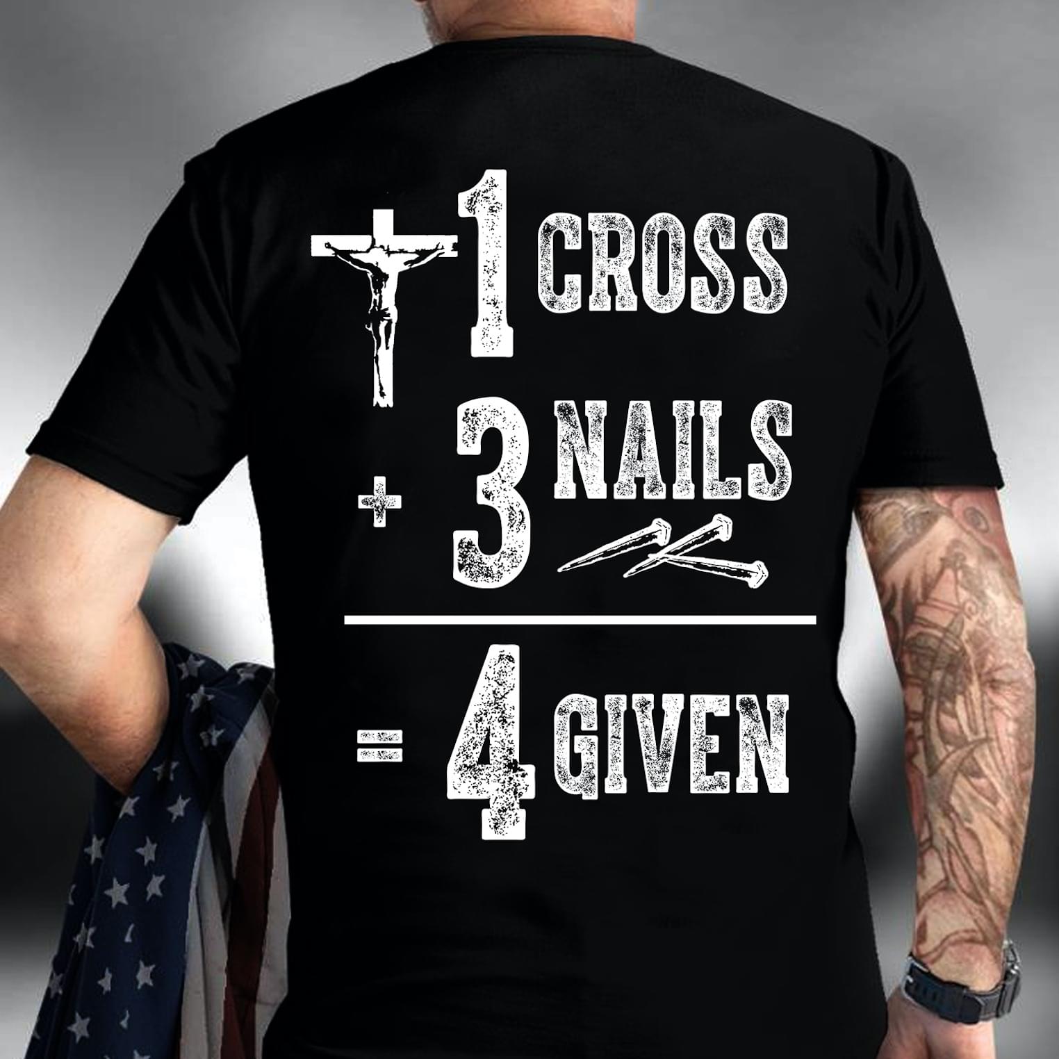 1 Cross + 3 Nails 4 Given The Holy Cross Jesus Shirt 1 Cross + 3 Nails 4 Given The Holy Cross Jesus Shirt