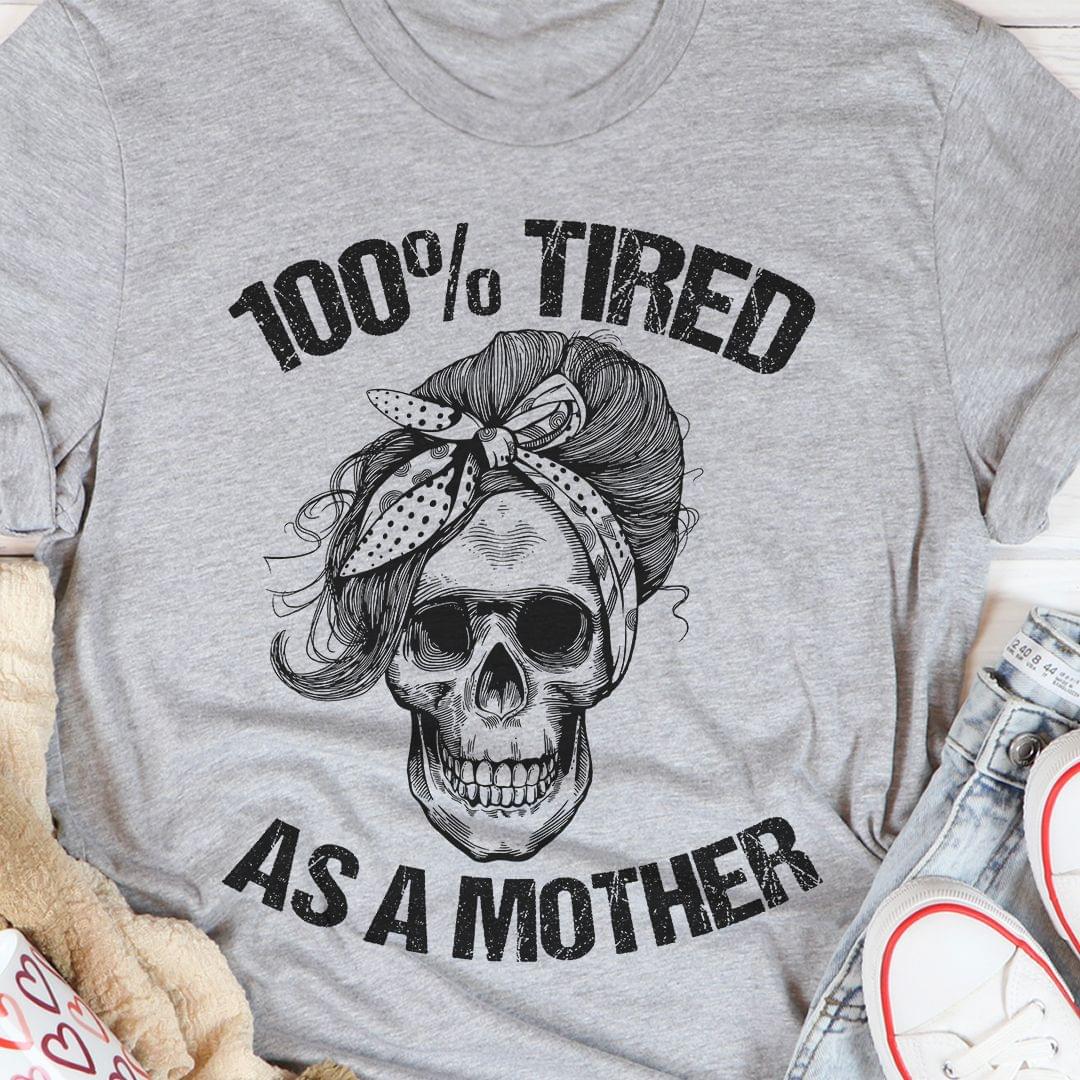 100 Tired As A Mother Skull Wearing Headband Shirt 100 Tired As A Mother Skull Wearing Headband Shirt