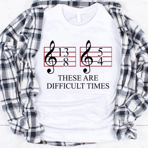 13-8 and 5-4 These Are Difficult Times, Music Life T-Shirt