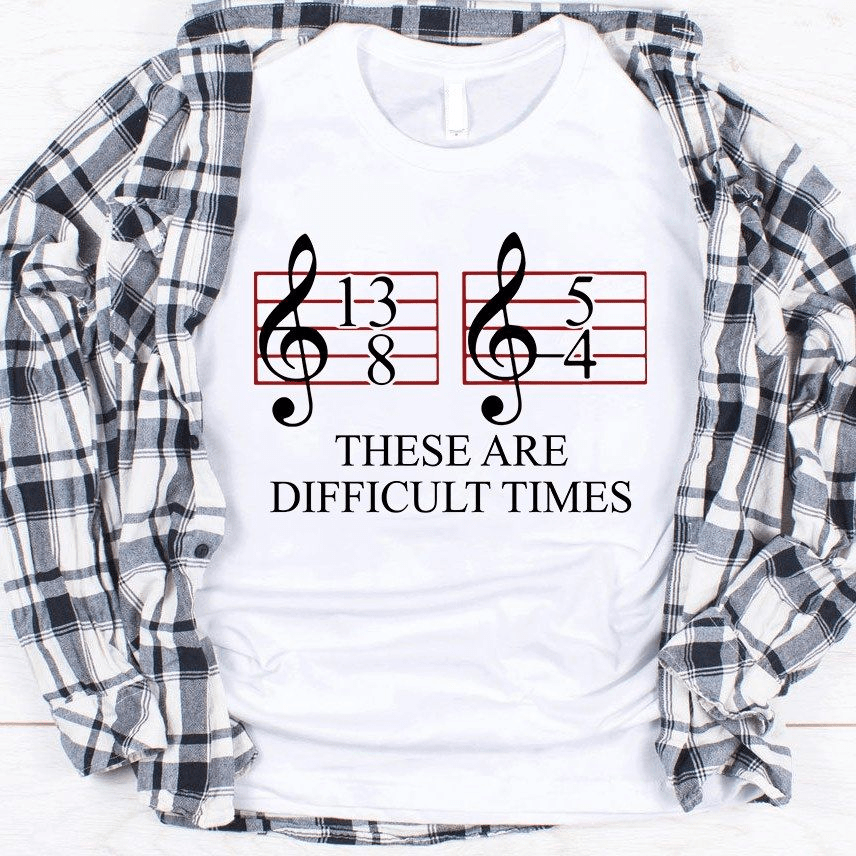 13-8 and 5-4 These Are Difficult Times, Music Life T-Shirt 13-8 and 5-4 These Are Difficult Times, Music Life T-Shirt